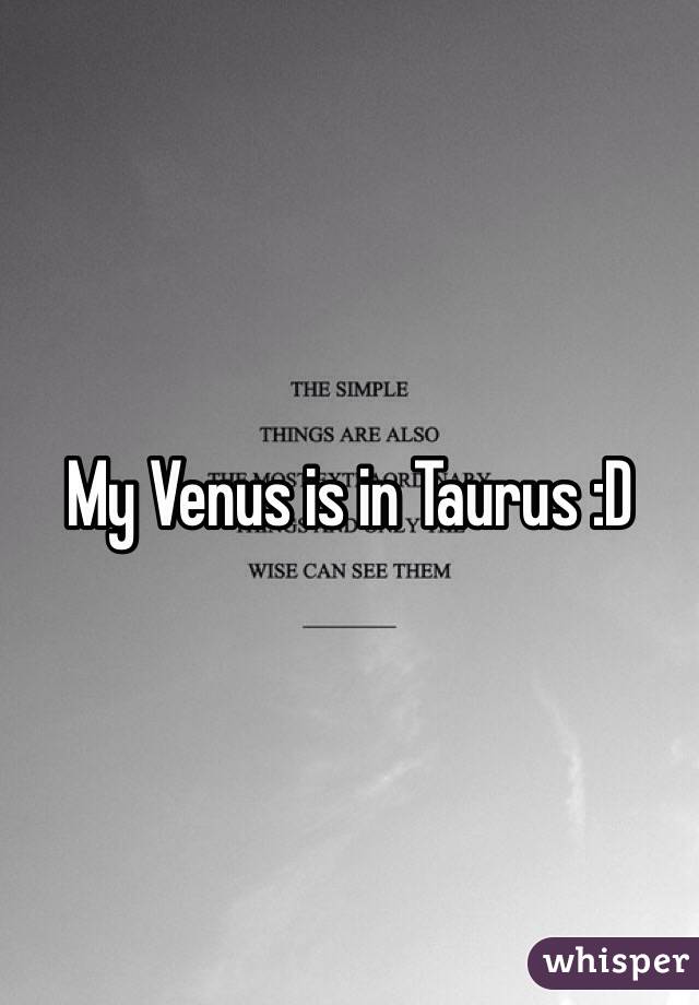 My Venus is in Taurus :D