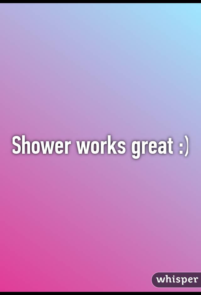 Shower works great :)