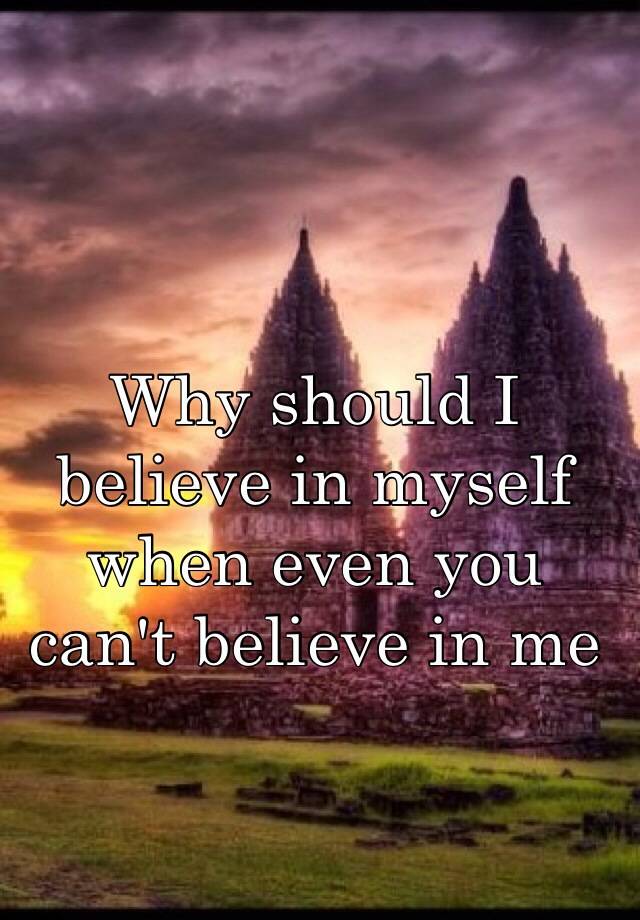 why-should-i-believe-in-myself-when-even-you-can-t-believe-in-me