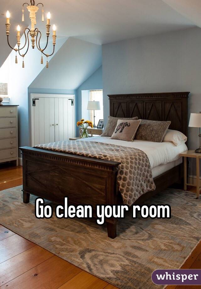 Go clean your room