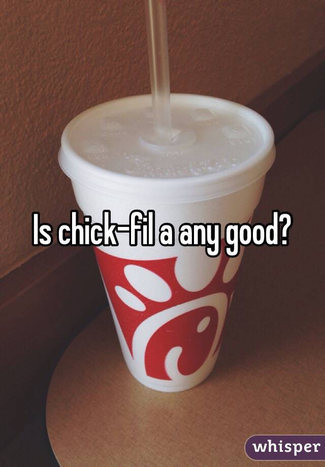 Is chick-fil a any good?