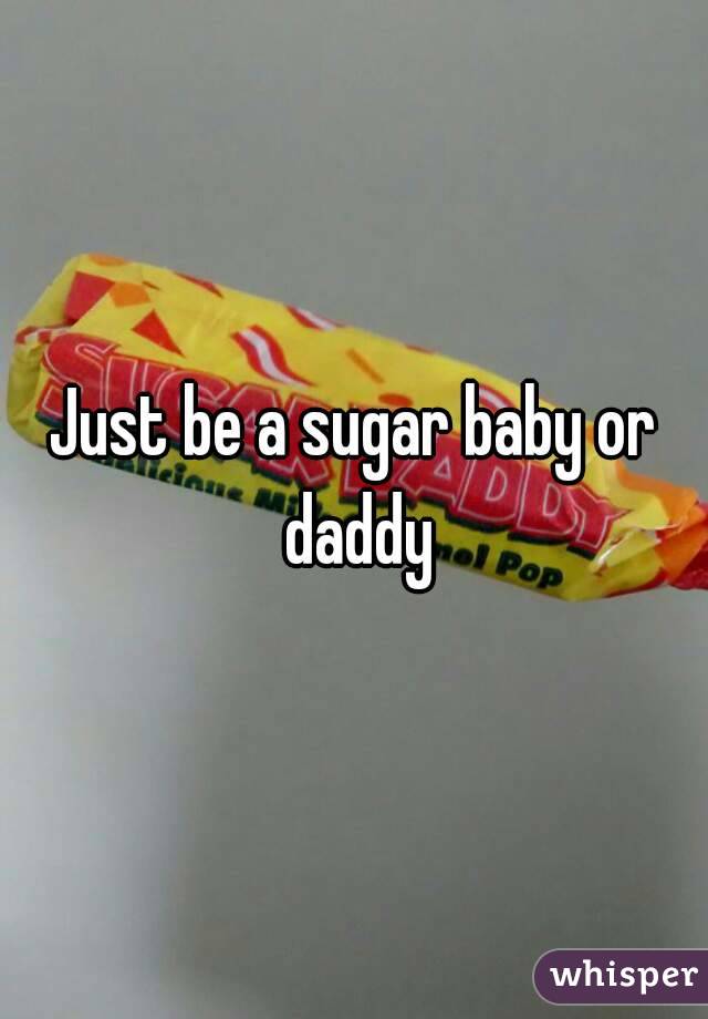 Just be a sugar baby or daddy