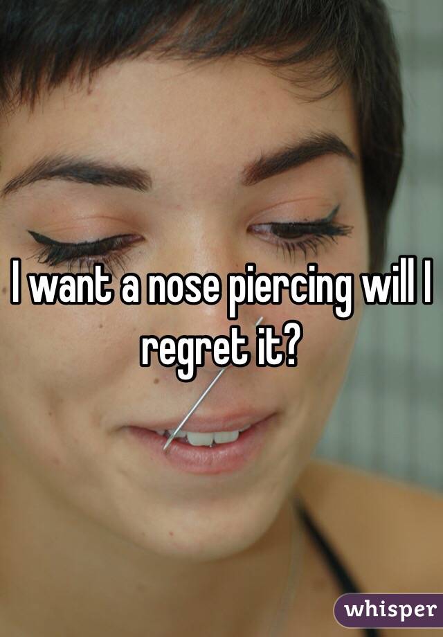 I want a nose piercing will I regret it?