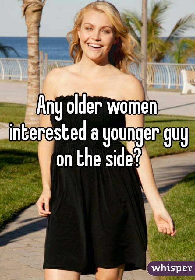 Any older women interested a younger guy on the side?