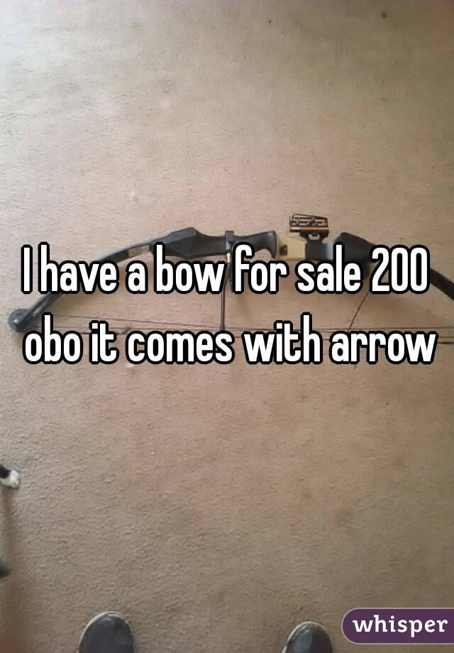 I have a bow for sale 200 obo it comes with arrow