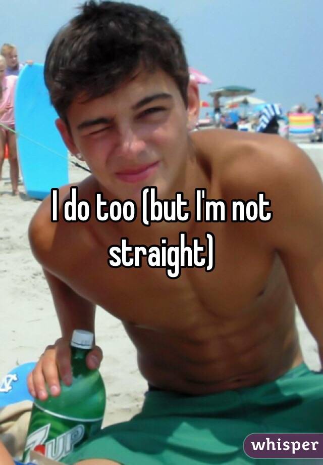 I do too (but I'm not straight)