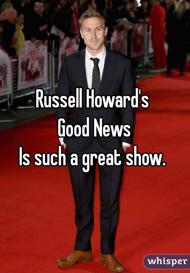 Russell Howard's 
Good News
Is such a great show. 