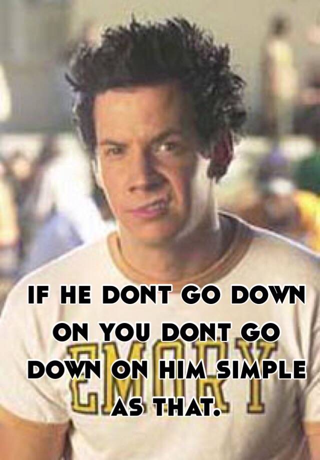 if-he-dont-go-down-on-you-dont-go-down-on-him-simple-as-that