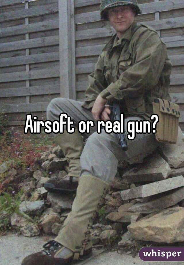 Airsoft or real gun?