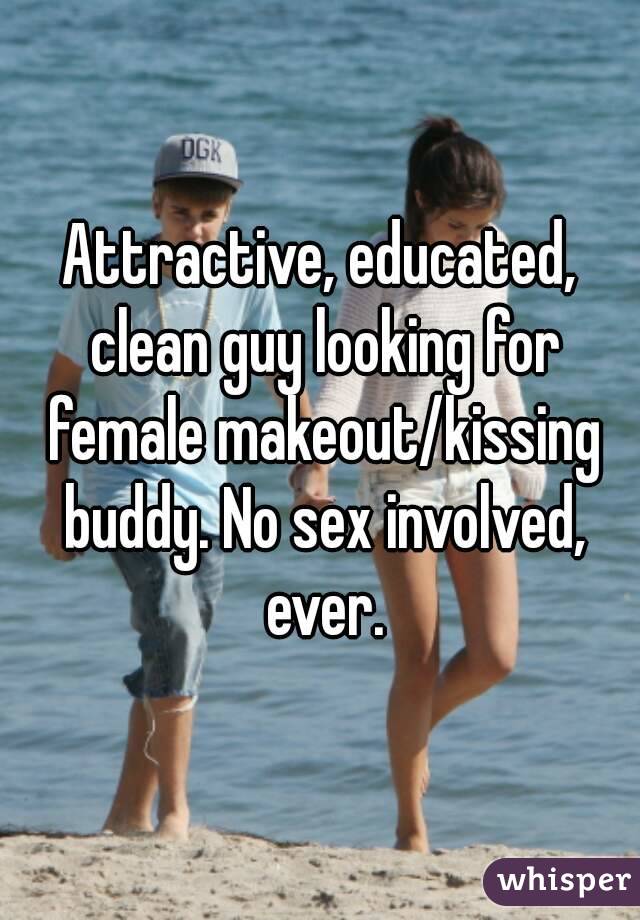 Attractive, educated, clean guy looking for female makeout/kissing buddy. No sex involved, ever.