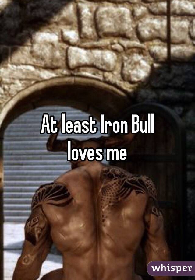 At least Iron Bull
 loves me