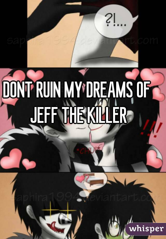 DONT RUIN MY DREAMS OF JEFF THE KILLER