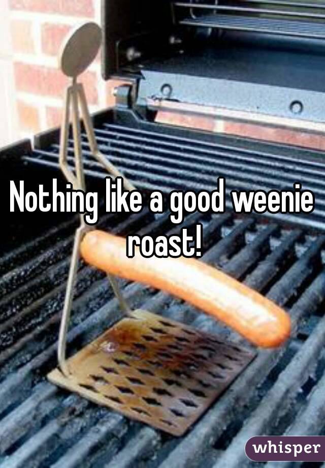 Nothing like a good weenie roast!