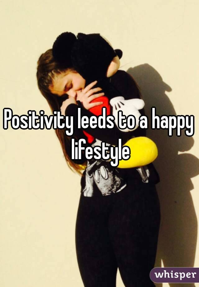 Positivity leeds to a happy lifestyle