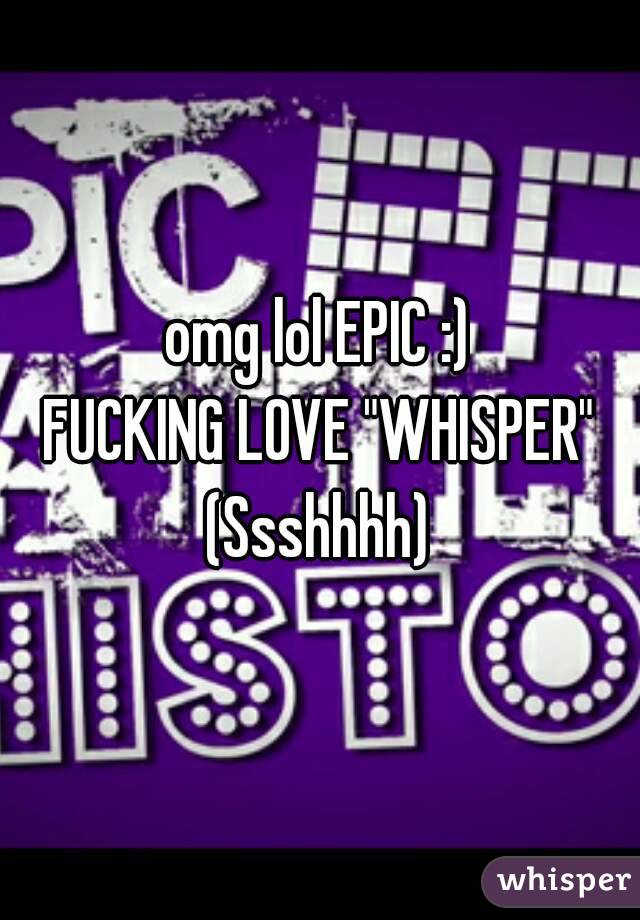 omg lol EPIC :)
FUCKING LOVE "WHISPER"
(Ssshhhh)