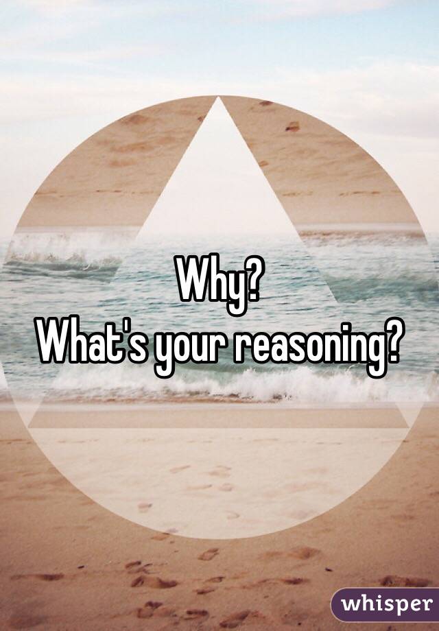 Why? 
What's your reasoning?