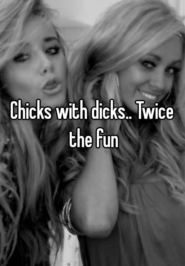 Chicks With Dicks Twice The Fun