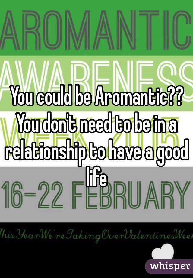 You could be Aromantic??
You don't need to be in a relationship to have a good life