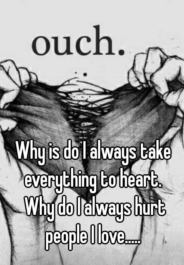 why-is-do-i-always-take-everything-to-heart-why-do-i-always-hurt