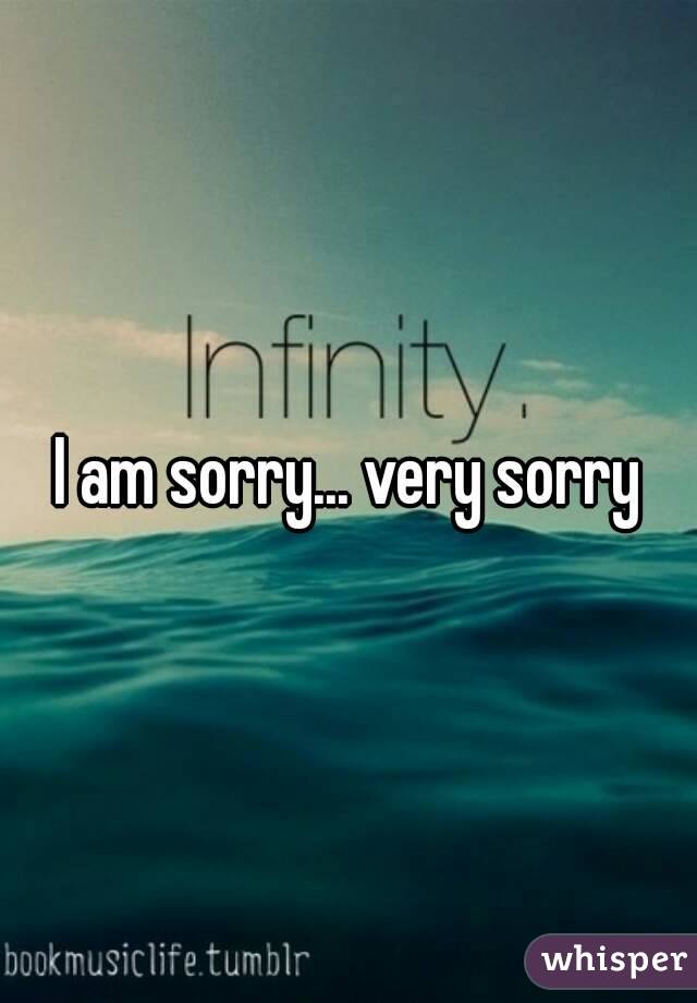 I am sorry... very sorry