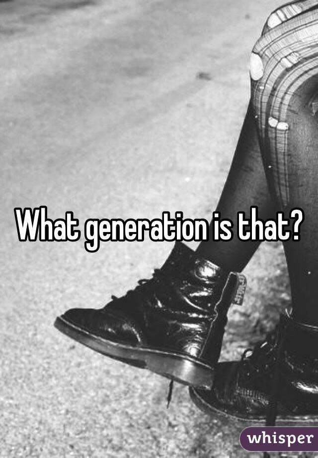 What generation is that?