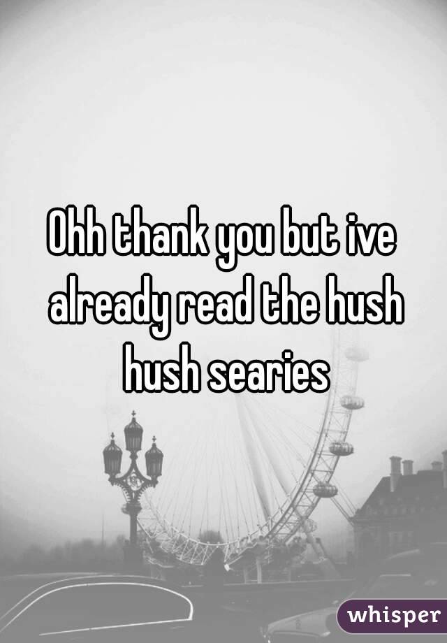 Ohh thank you but ive already read the hush hush searies