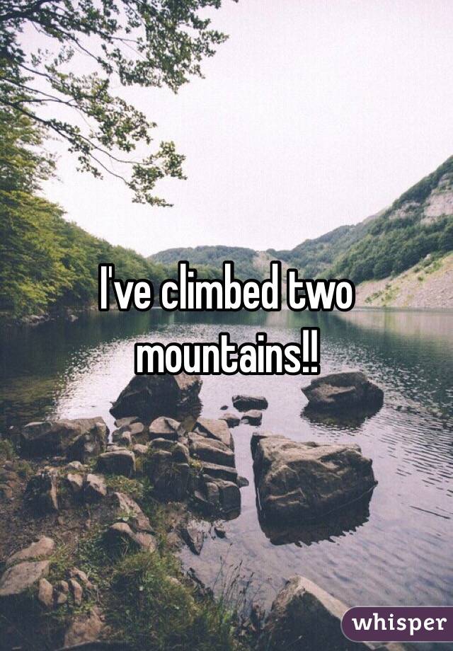 I've climbed two mountains!!