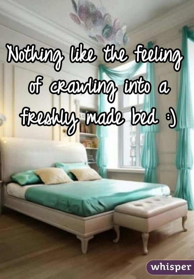 Nothing like the feeling of crawling into a freshly made bed :)