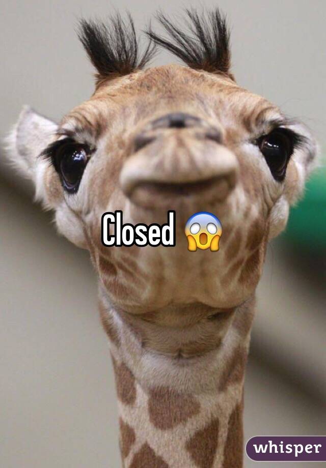 Closed 😱