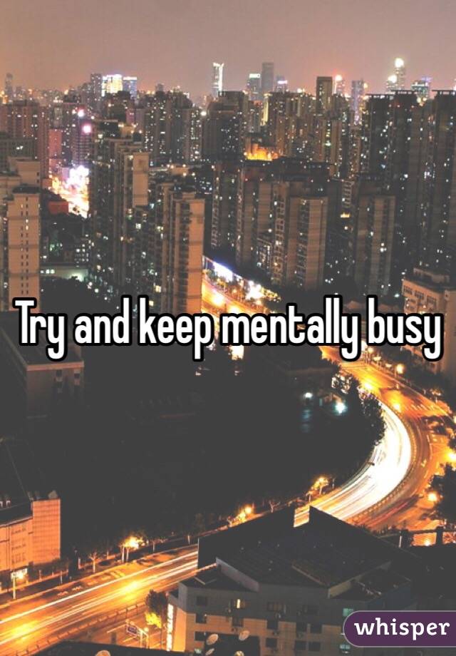 Try and keep mentally busy