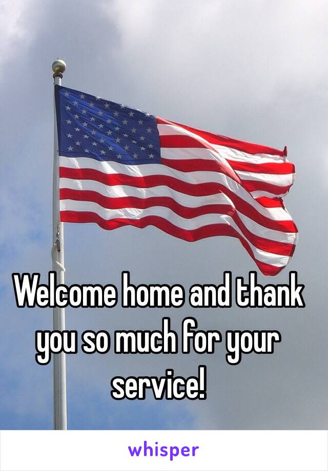 Welcome home and thank you so much for your service!