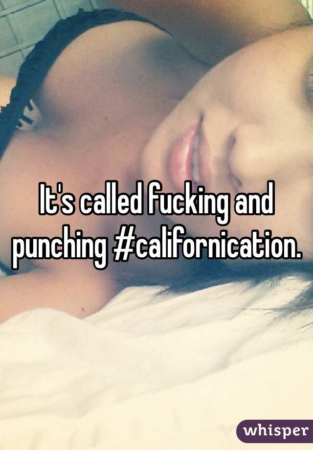It's called fucking and punching #californication.