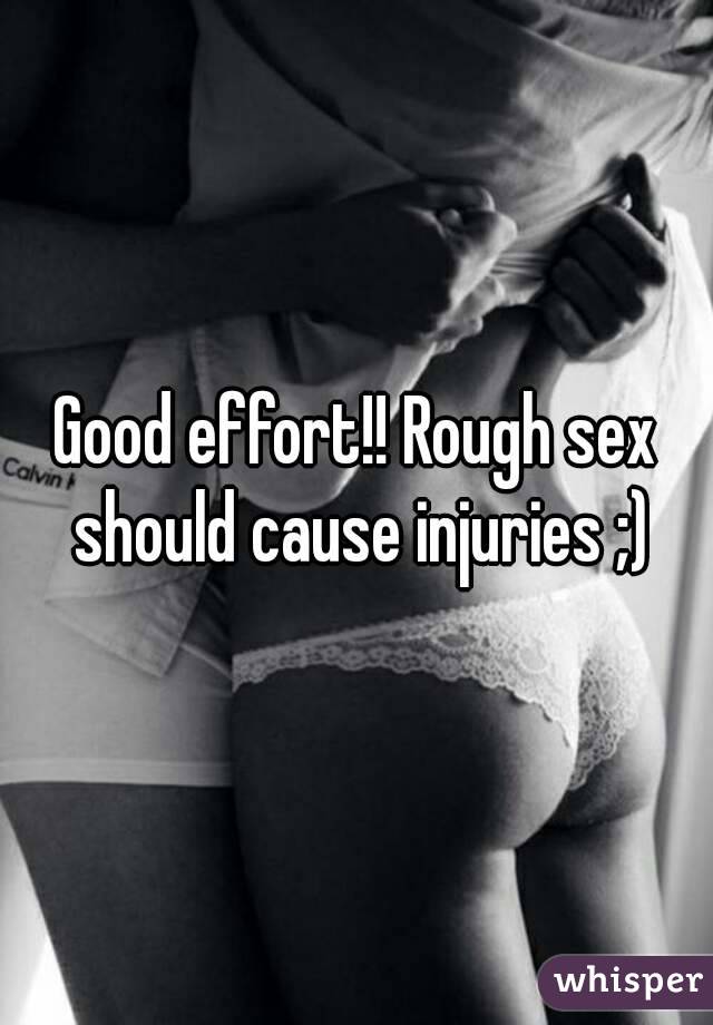Good effort!! Rough sex should cause injuries ;)