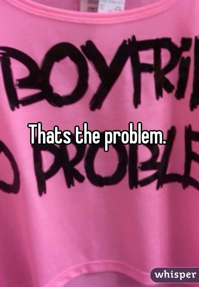 Thats the problem. 