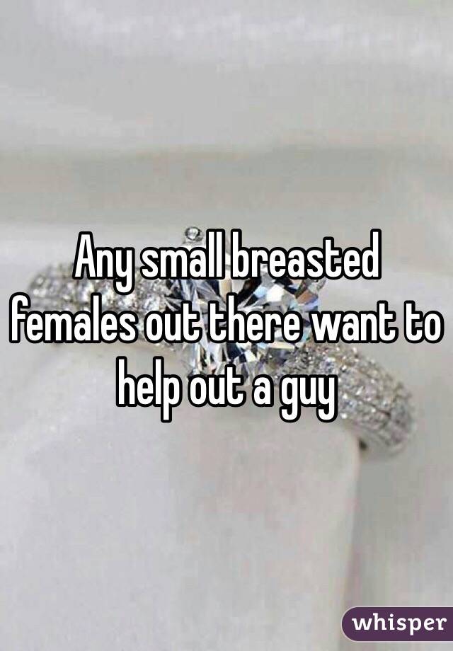 Any small breasted females out there want to help out a guy