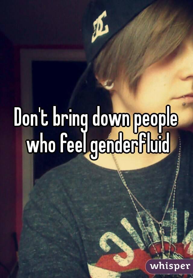 Don't bring down people who feel genderfluid