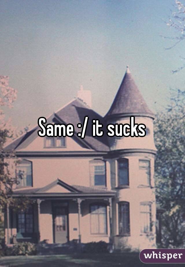 Same :/ it sucks