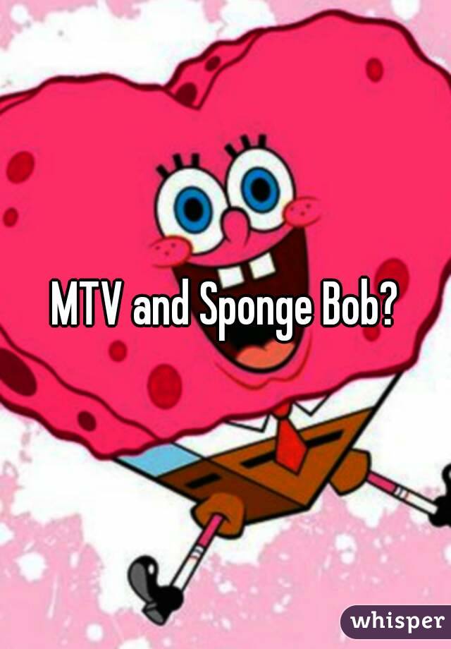 MTV and Sponge Bob?