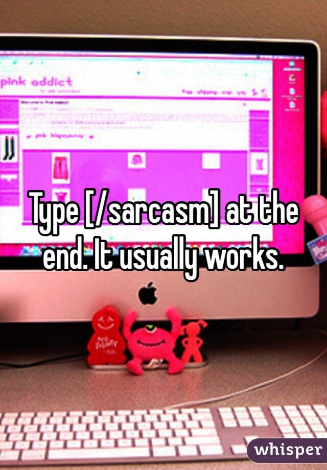 Type [/sarcasm] at the end. It usually works. 