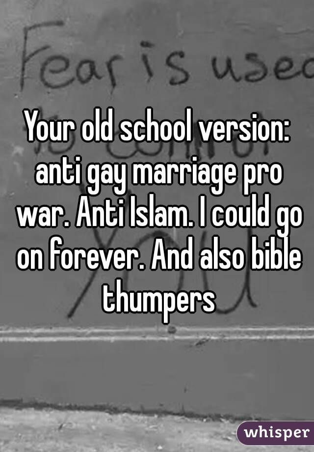 Your old school version: anti gay marriage pro war. Anti Islam. I could go on forever. And also bible thumpers