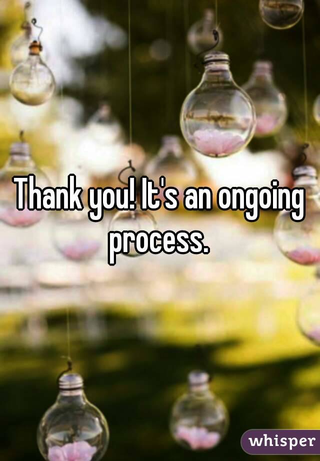 Thank you! It's an ongoing process. 
