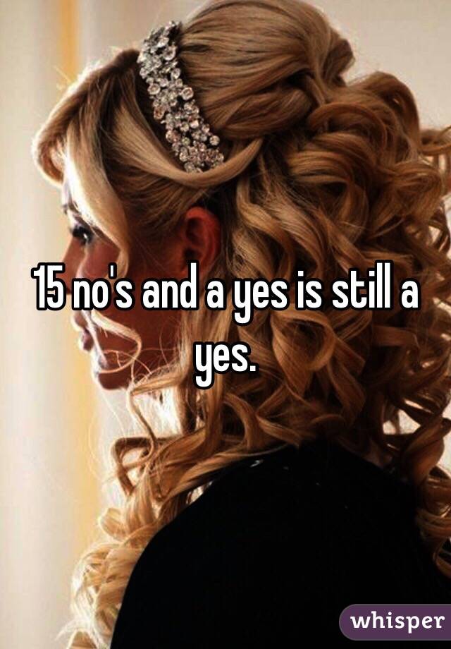 15 no's and a yes is still a yes.