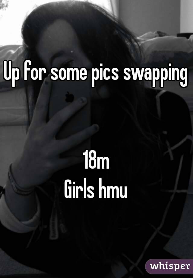 Up for some pics swapping 

18m
Girls hmu
