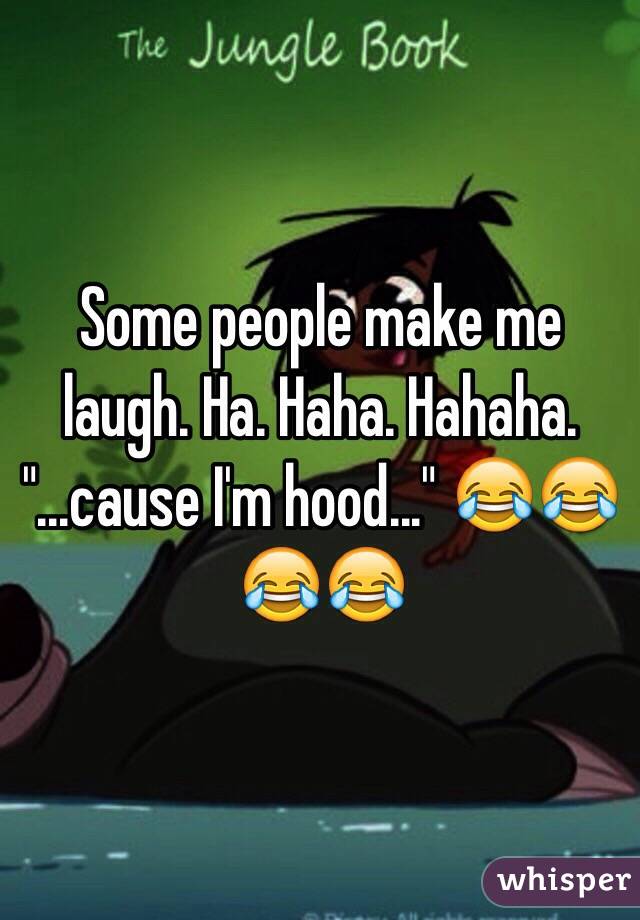 Some people make me laugh. Ha. Haha. Hahaha. "...cause I'm hood..." 😂😂😂😂