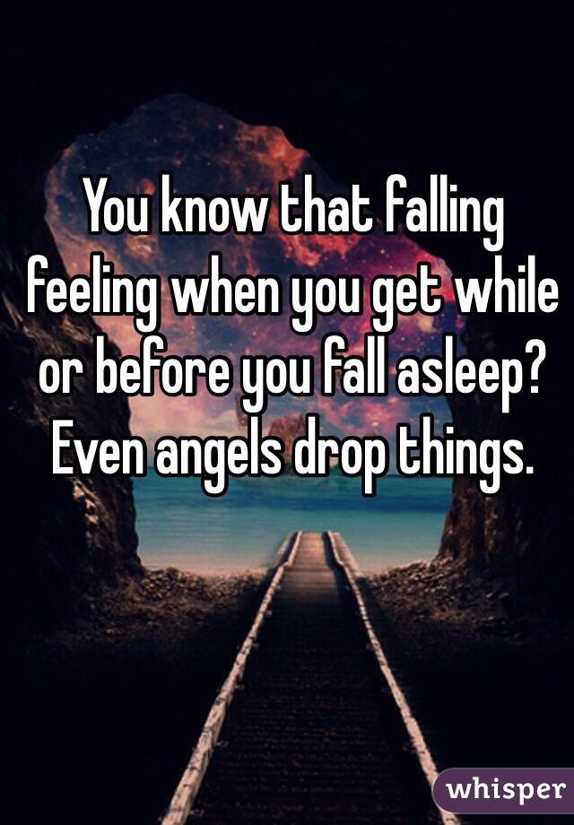 You know that falling feeling when you get while or before you fall asleep? Even angels drop things. 