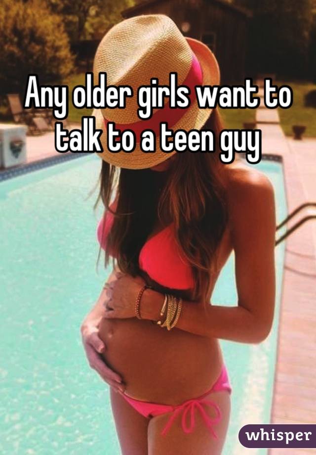 Any older girls want to talk to a teen guy