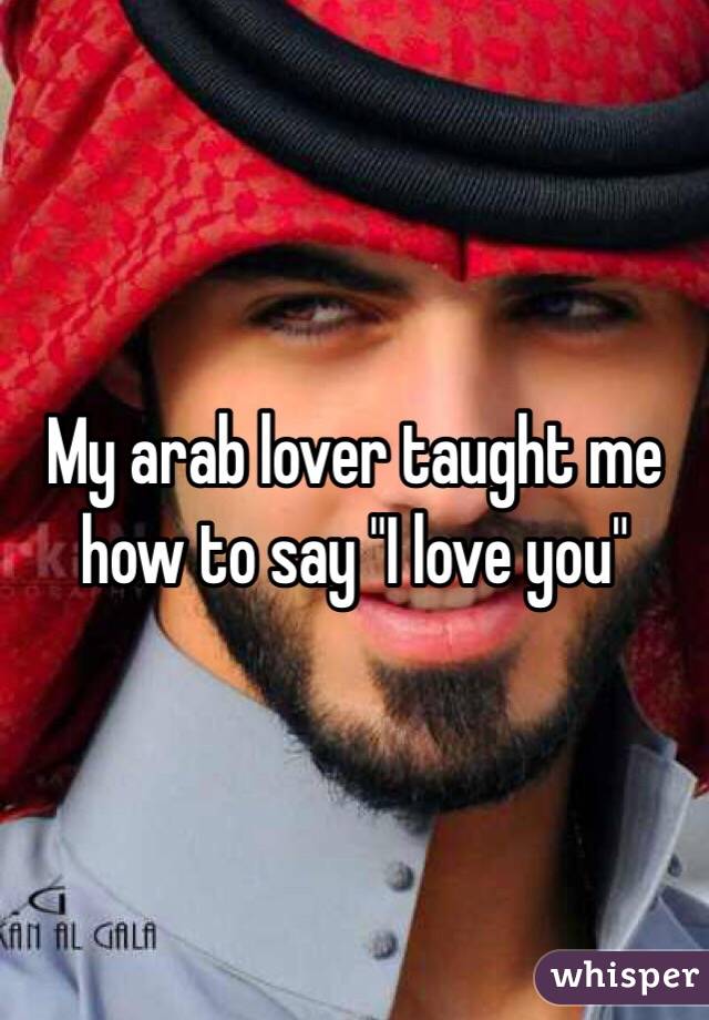 My arab lover taught me how to say "I love you"