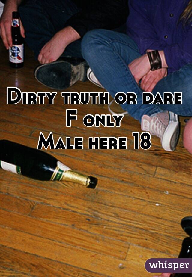 Dirty truth or dare 
F only 
Male here 18
