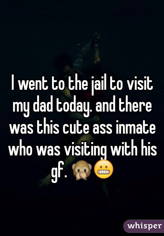 I went to the jail to visit my dad today. and there was this cute ass inmate who was visiting with his gf. 🙊😬