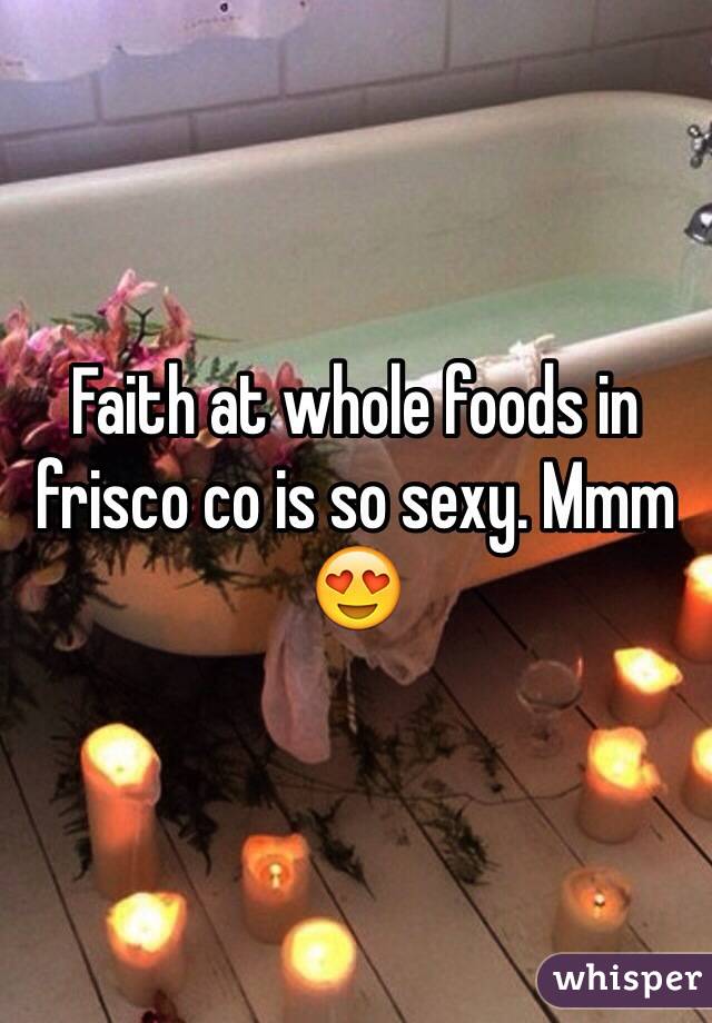 Faith at whole foods in frisco co is so sexy. Mmm 😍